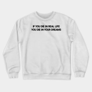 Die in Real Life Crewneck Sweatshirt